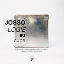 Jossologie au cube : Anthologie de l'oeuvre de Bernard Josse de 1970 à 2021