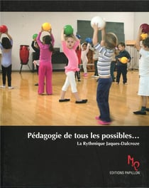Pédagogie de tous les possibles... - la rythmique Jacques-Dalcroze (2e édition)