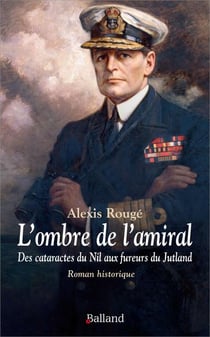 L'ombre de l'amiral : des cataractes du Nil aux fureurs du Jutland