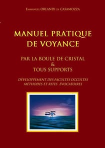 Manuel pratique de Voyance et de développement des facultés occultes. Rites Évocatoires