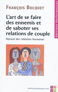 L'art de se faire des ennnemis et de saboter ses relations de couple - manuel des relations humaines