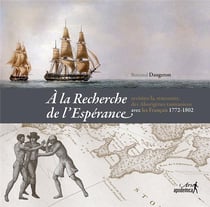 À la recherche de l'espérance - revisiter la rencontre des aborigènes tasmaniens avec les français - 1772-1802