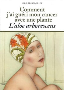 Comment j'ai guéri mon cancer avec une plante - l'aloe arborescens