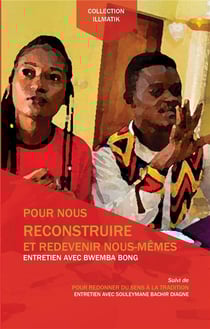 Pour nous reconstruire et redevenir nous-mêmes - entretien avec bwemba bong - pour redonner du sens à la tradition - entretien avec souleymane bachir diagne