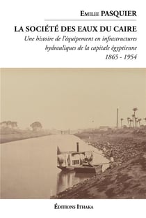 La société des eaux du Caire (1865-1954) : Une histoire de l'équipement en infrastructures hydrauliques de la capitale égyptienne