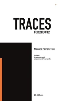 Traces de recherches Tome 6 : Unwelt (mais pourquoi et comment l'humain ?)