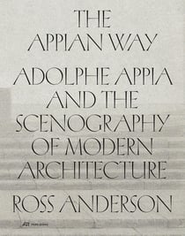 The appian way : Adolphe Appia and the Scenography of Modern Architecture