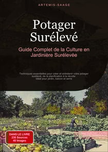 Potager Surélevé: Guide Complet de la Culture en Jardinière Surélevée : Techniques essentielles pour créer et entretenir votre potager surélevé, de la planification à la récolte - Idéal pour jardin, balcon et serre