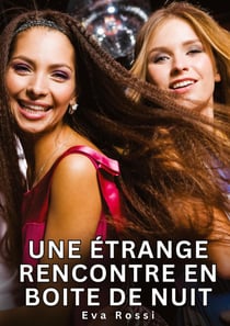 Une étrange rencontre en boite de nuit : Histoires Érotiques Interdites de Sexe Tabou pour Adultes