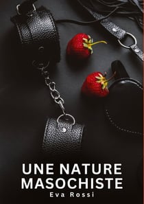 Une nature masochiste : Histoires Erotiques de Sexe Explicite Hard pour Adultes - Contes Interdites et Taboues