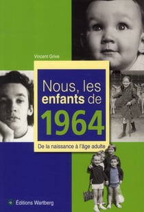 Nous, les enfants de : nous, les enfants de 1964 - de la naissance à l'âge adulte