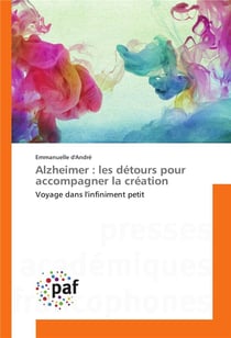 Alzheimer : les détours pour accompagner la création - voyage dans l'infiniment petit