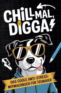 Chill mal, Digga! : Das Anti-Stress-Mitmachbuch für Teens - Perfektes Geschenk für genervte Teenager