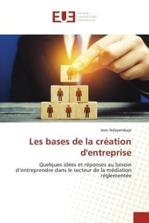 Les bases de la création d'entreprise : Quelques idées et réponses au besoin d'entreprendre dans le secteur de la médiation réglementée