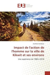 Impact de l'action de l'homme sur la ville de Kikwit et ses environs : Une expérience de 1980 à 2018