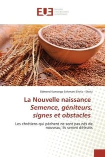 La Nouvelle naissance Semence, géniteurs, signes et obstacles : Les chrétiens qui pèchent ne sont pas nés de nouveau, ils seront détruits