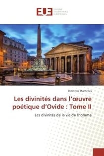 Les divinites dans l'oeuvre poetique d'Ovide : Tome II : Les divinites de la vie de l'homme