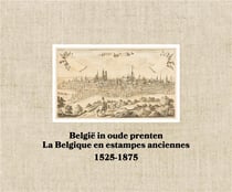 België in oude prenten - la Belgique en estampes anciennes - 1525-1875