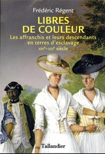 Libres de couleur : les affranchis et leurs descendants en terres d'esclavage, XIVe-XIXe siècle