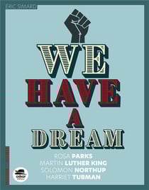 We have a dream : Rosa Parks, Martin Luther King, Solomon Northup, Harriet Tubman