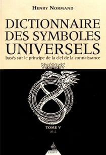 Dictionnaire des symboles universels - basés sur le principe de la clef de la connaissance Tome 5 - de H à L