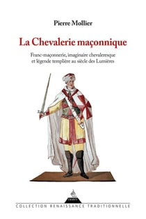 La chevalerie maçonnique : franc-maçonnerie, imaginaire chevaleresque et légende templière au siècle des Lumières