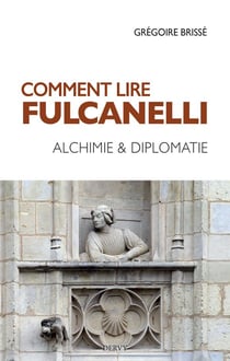 Comment lire Fulcanelli : Alchimie & diplomatie