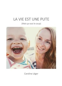 La vie est une pute (mais ça vaut le coup)
