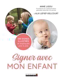 Signer avec mon enfant - la communication gestuelle pour les 0-3 ans associée à la parole pour une meilleure gestion des émotions