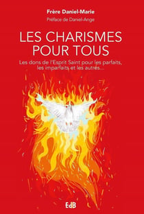 Les charismes pour tous : les dons de l'esprit saint pour les parfaits, les imparfaits et les autres