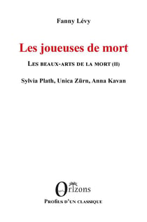 Les joueuses de mort : les beaux-arts de la mort Tome 2 : Sylvia Plath, Unica Züra, Anna Kavan