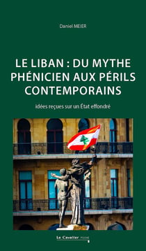 Le Liban : du mythe phénicien aux périls contemporains - Idées reçues sur un État effondré (4e édition)
