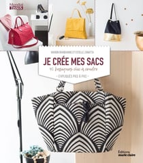 Je crée mes sacs - 40 basiques chic à coudre expliqués pas à pas