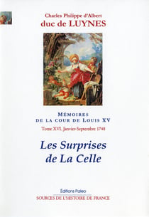 Mémoires sur la cour de Louis XV, T. 16 (janvier-septembre 1748) : Les Surprises de la Celle
