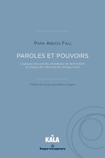 Paroles et pouvoirs : Logiques discursives, stratégies de domination et enjeux de mémoire en Afrique noire