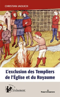L'exclusion des Templiers de l'Eglise et du Royaume : le rôle du procès des Templiers dans la construction de l'Etat (1307-1314)