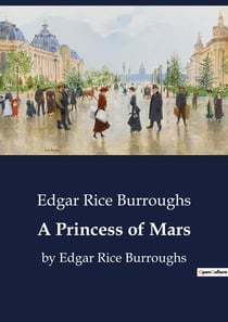 A Princess of Mars : A Journey to the Red Planet: The Adventures of John Carter