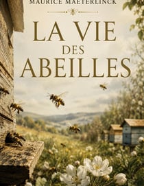 LA VIE DES ABEILLES : Exploration de la société des abeilles et de leur organisation complexe