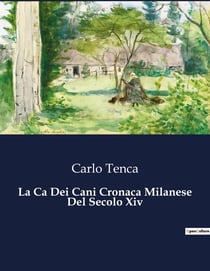 La Ca Dei Cani Cronaca Milanese Del Secolo Xiv : Intrighi e passioni nella Milano medievale