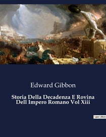 Storia Della Decadenza E Rovina Dell Impero Romano Vol Xiii : L'inevitabile declino di una civiltà grandiosa