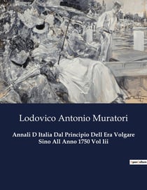 Annali D Italia Dal Principio Dell Era Volgare Sino All Anno 1750 Vol Iii : Un viaggio nel tempo attraverso la storia d'Italia