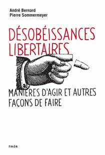 Désobéissances libertaires - manières d'agir et autres façons de faire