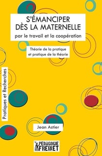 S'emanciper des la maternelle par le travail et la cooperation - theorie de la pratique et pratique