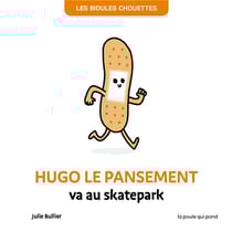 Les Bidules Chouettes : Hugo le pansement va au Skatepark