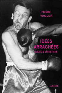 Idées arrachées : essais & entretiens