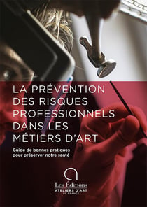 La prévention des risques professionnels dans les métiers d'art : guide de bonnes pratiques pour préserver notre santé