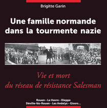 Une famille normande dans la tourmente nazie : Vie et mort du réseau de résistance Salesman