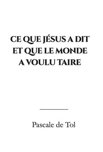 Ce que Jésus a dit et que le monde a voulu taire