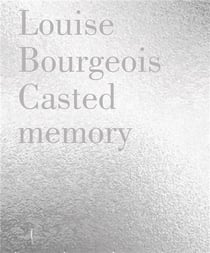 Louise Bourgeois : Casted memory