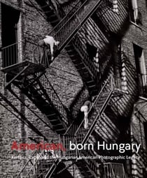 American born hungary : Kertesz, Capa, and the hungarian american photographic legacy